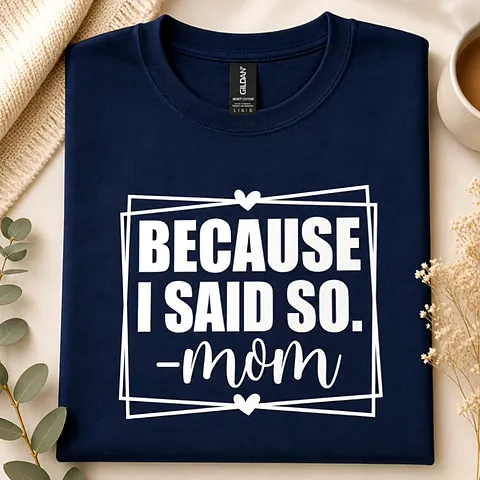 Folded navy t-shirt printed in white with the phrase Because I said so, mom